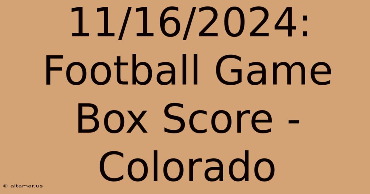 11/16/2024: Football Game Box Score - Colorado