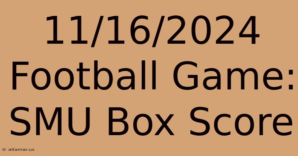 11/16/2024 Football Game: SMU Box Score