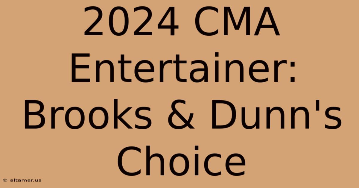 2024 CMA Entertainer: Brooks & Dunn's Choice