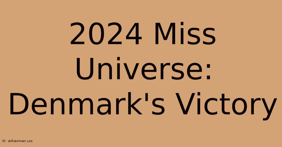 2024 Miss Universe: Denmark's Victory