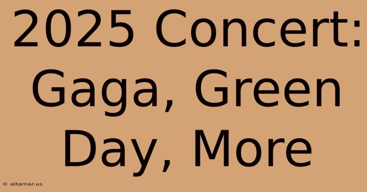 2025 Concert: Gaga, Green Day, More