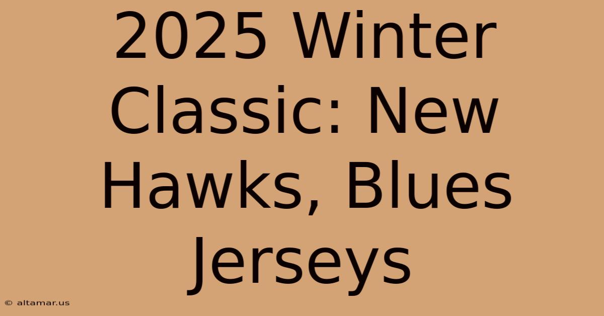 2025 Winter Classic: New Hawks, Blues Jerseys