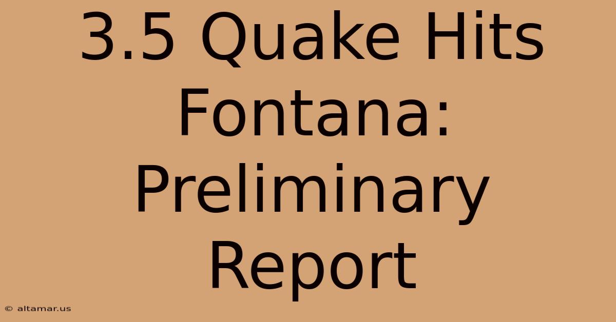 3.5 Quake Hits Fontana: Preliminary Report