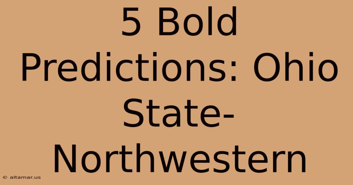 5 Bold Predictions: Ohio State-Northwestern