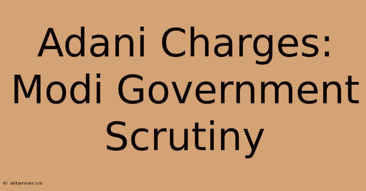 Adani Charges: Modi Government Scrutiny