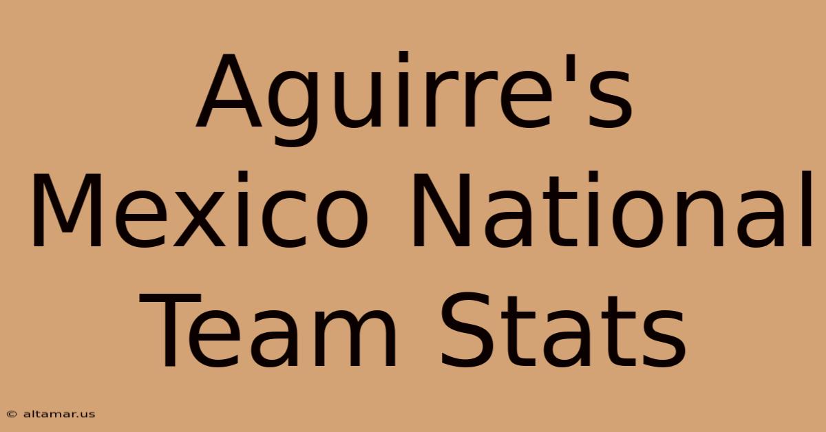 Aguirre's Mexico National Team Stats