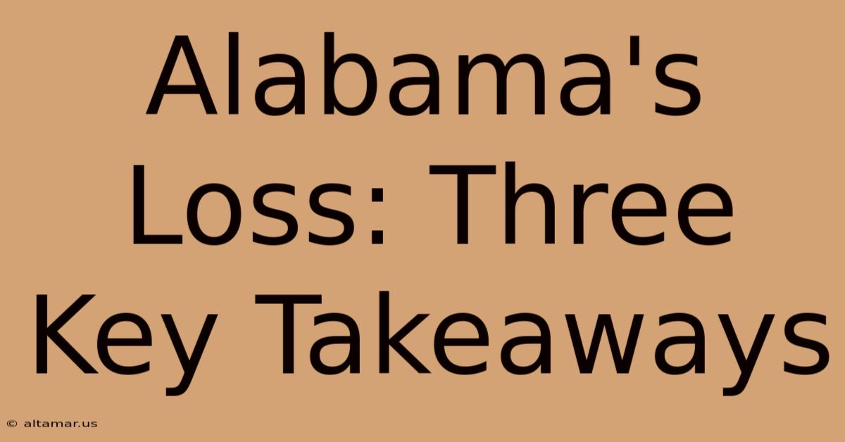 Alabama's Loss: Three Key Takeaways