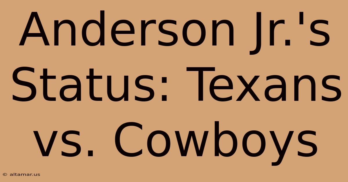 Anderson Jr.'s Status: Texans Vs. Cowboys