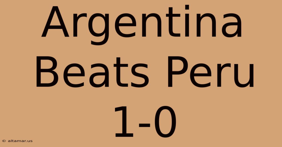 Argentina Beats Peru 1-0