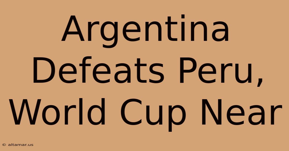 Argentina Defeats Peru, World Cup Near