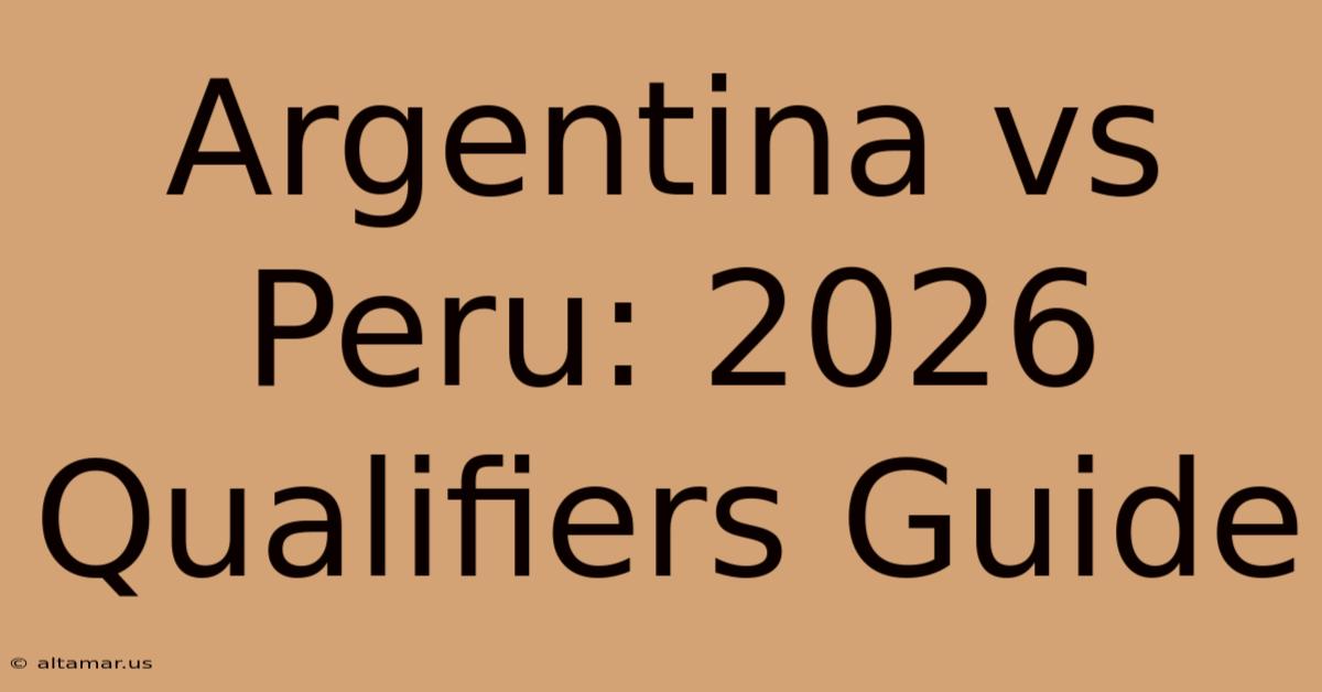 Argentina Vs Peru: 2026 Qualifiers Guide