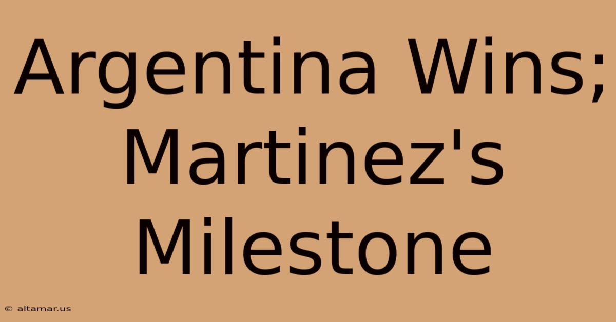 Argentina Wins; Martinez's Milestone