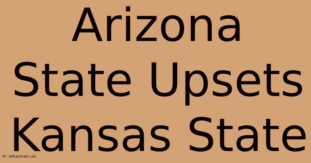 Arizona State Upsets Kansas State