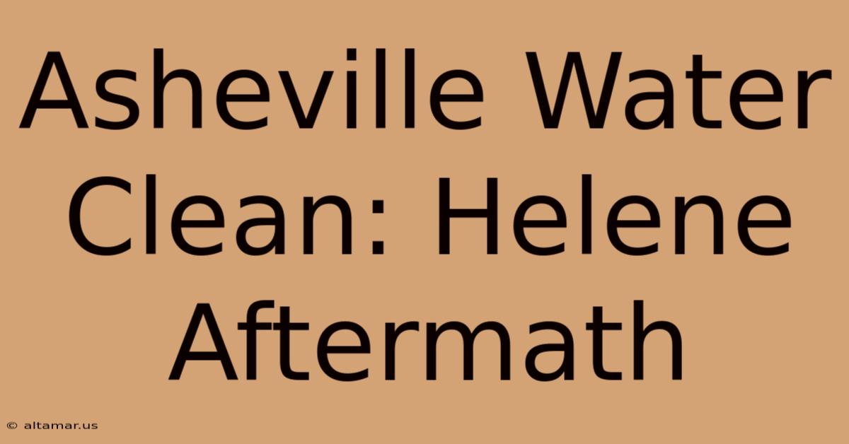 Asheville Water Clean: Helene Aftermath