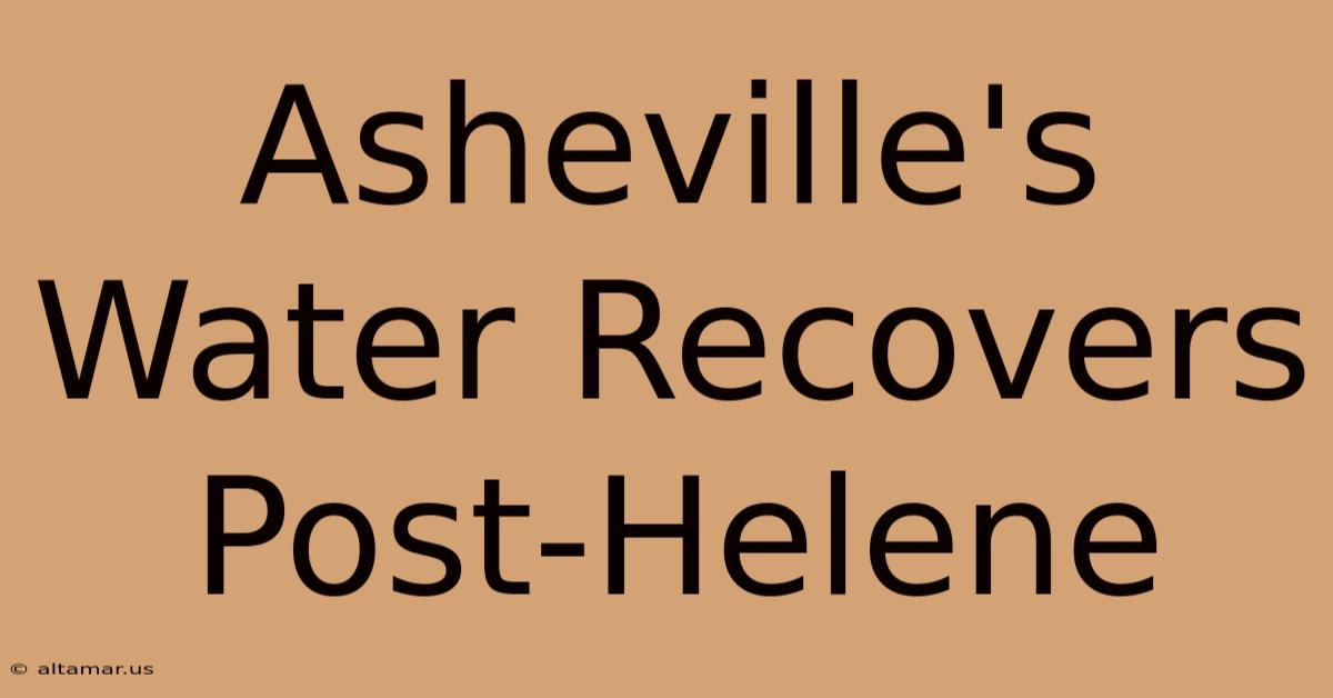 Asheville's Water Recovers Post-Helene