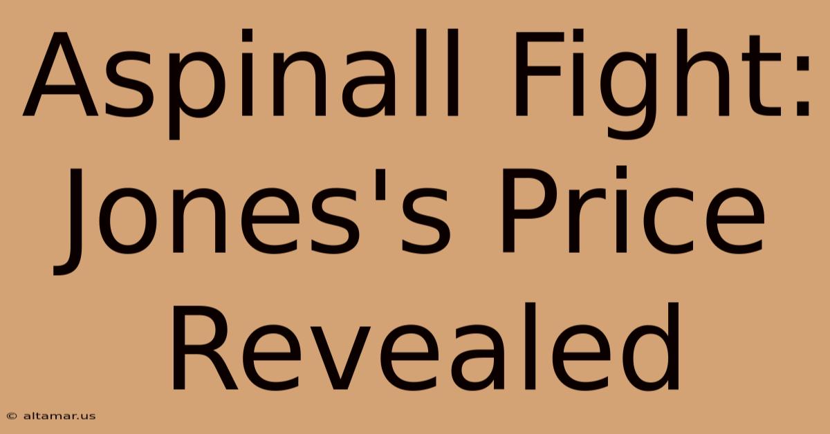 Aspinall Fight: Jones's Price Revealed