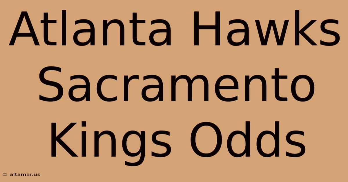 Atlanta Hawks Sacramento Kings Odds