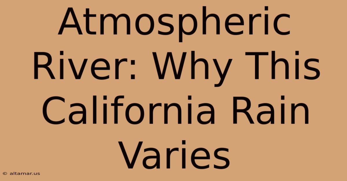 Atmospheric River: Why This California Rain Varies