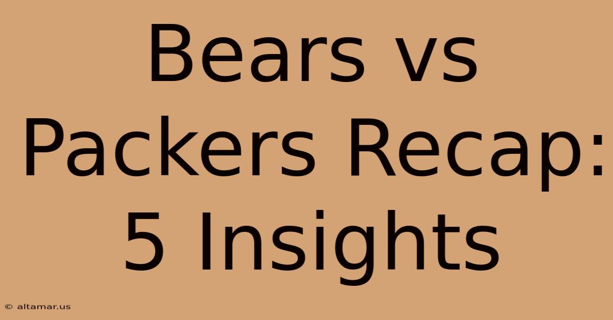 Bears Vs Packers Recap: 5 Insights