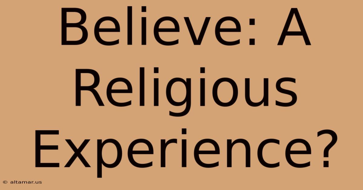 Believe: A Religious Experience?