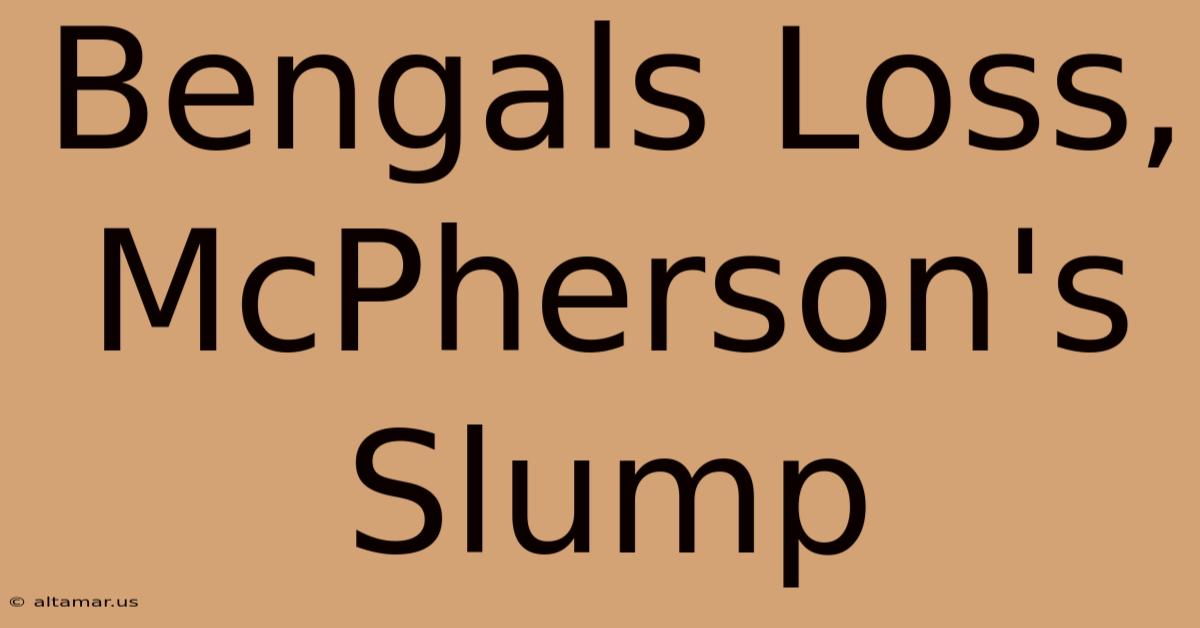 Bengals Loss, McPherson's Slump