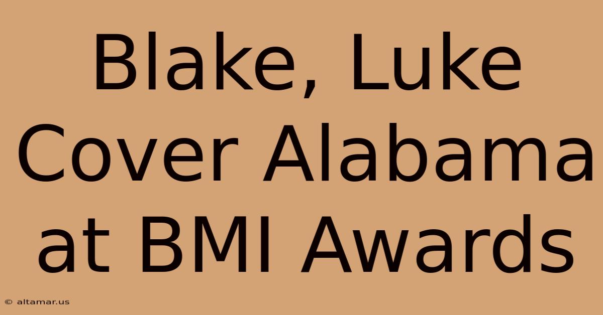 Blake, Luke Cover Alabama At BMI Awards