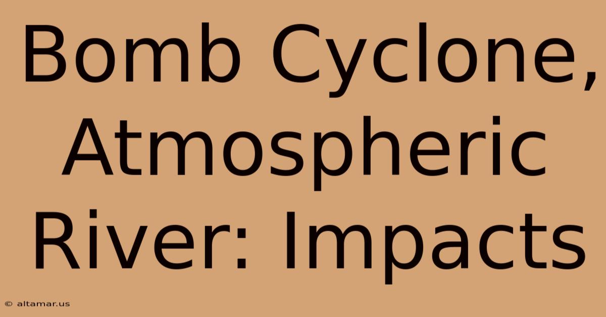 Bomb Cyclone, Atmospheric River: Impacts