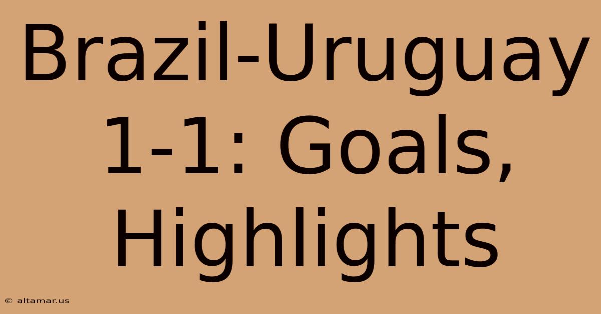 Brazil-Uruguay 1-1: Goals, Highlights