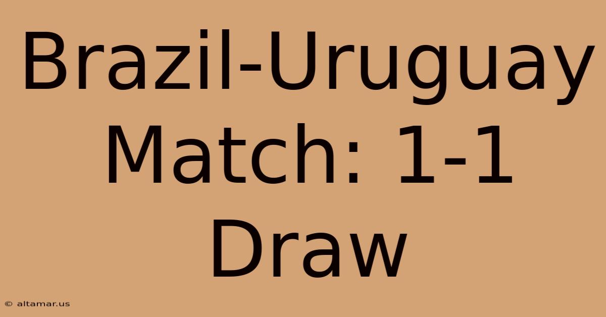 Brazil-Uruguay Match: 1-1 Draw