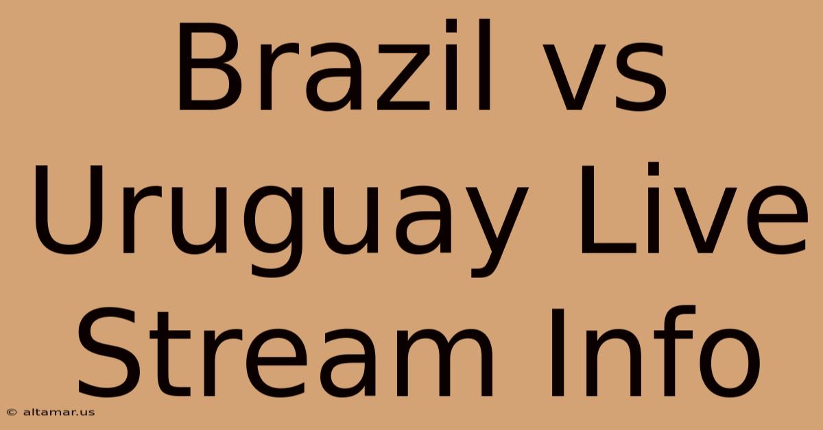 Brazil Vs Uruguay Live Stream Info