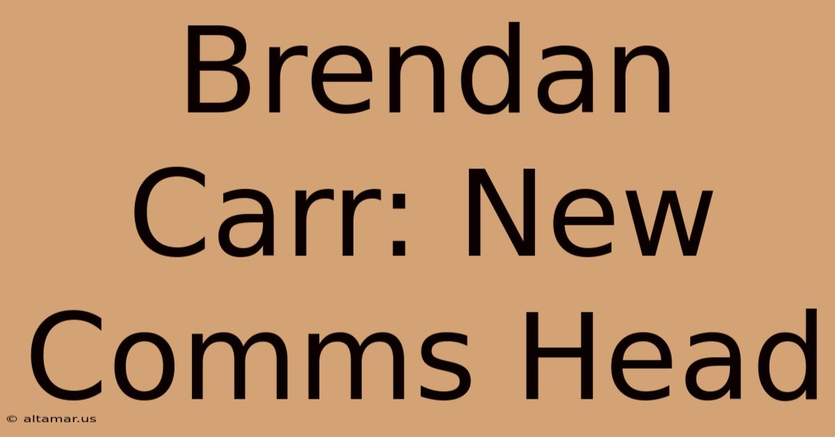 Brendan Carr: New Comms Head