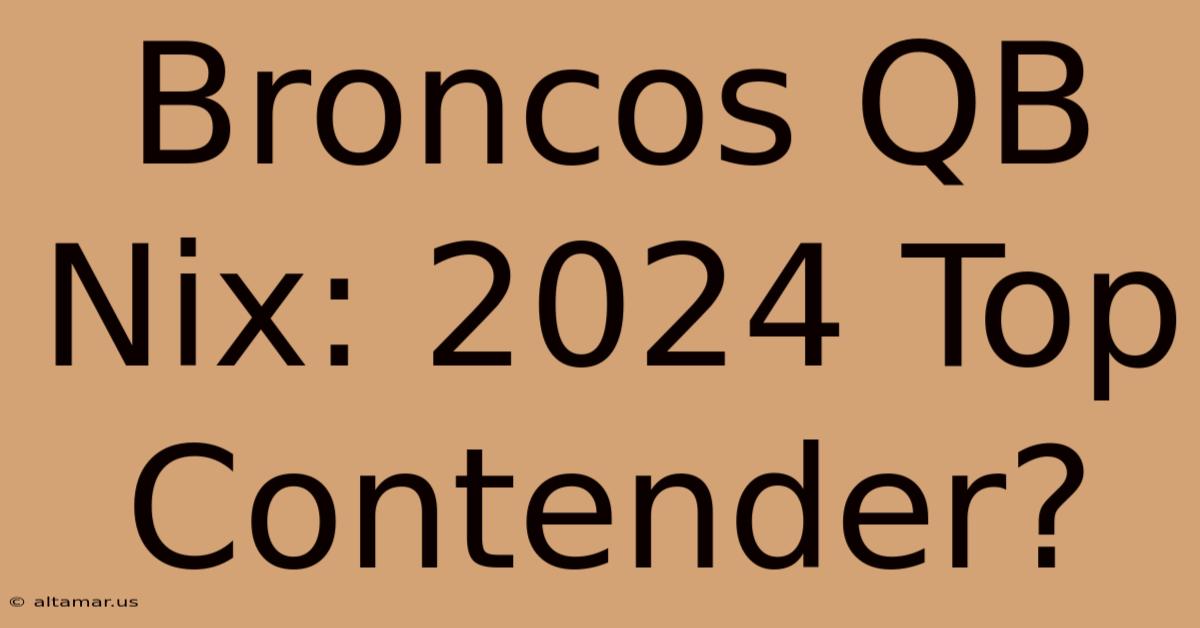 Broncos QB Nix: 2024 Top Contender?