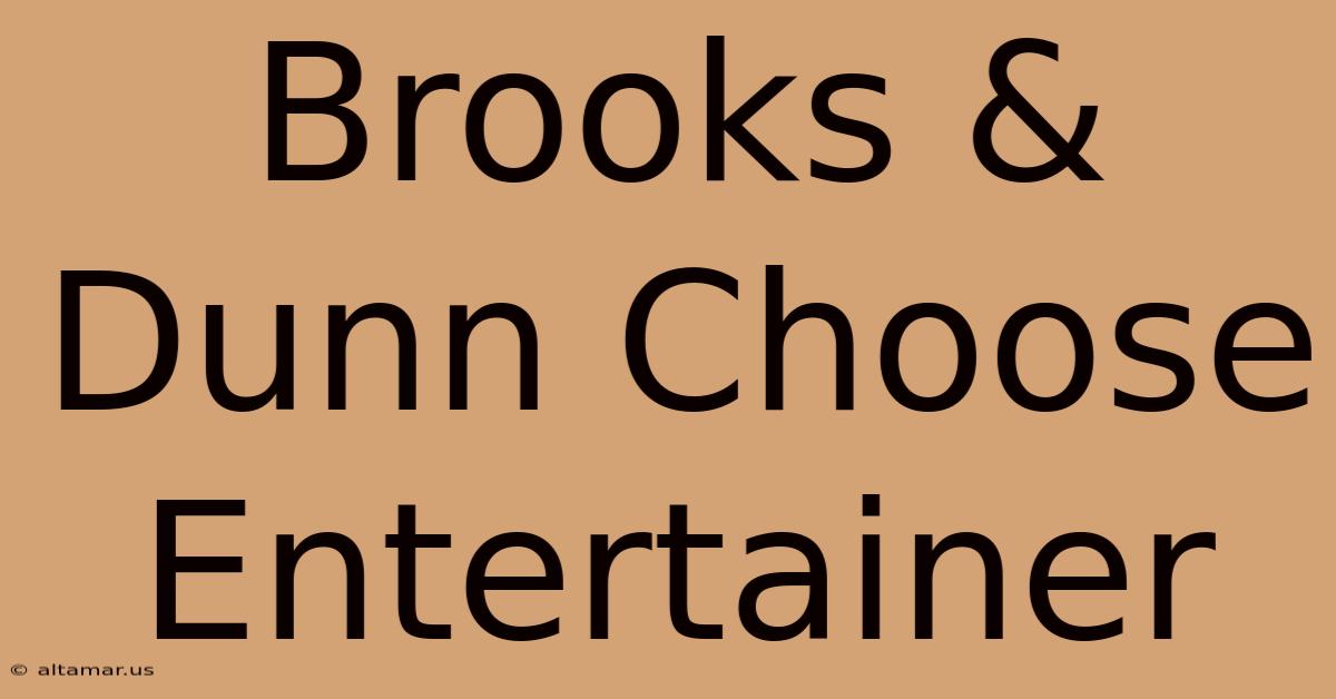 Brooks & Dunn Choose Entertainer