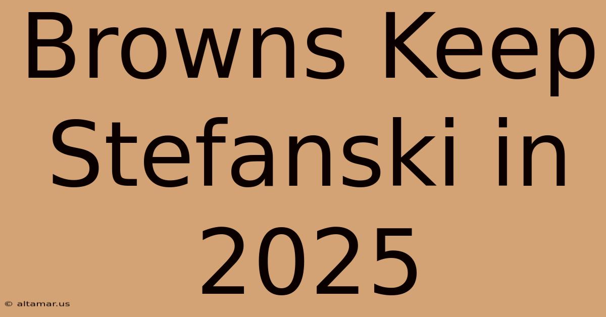 Browns Keep Stefanski In 2025