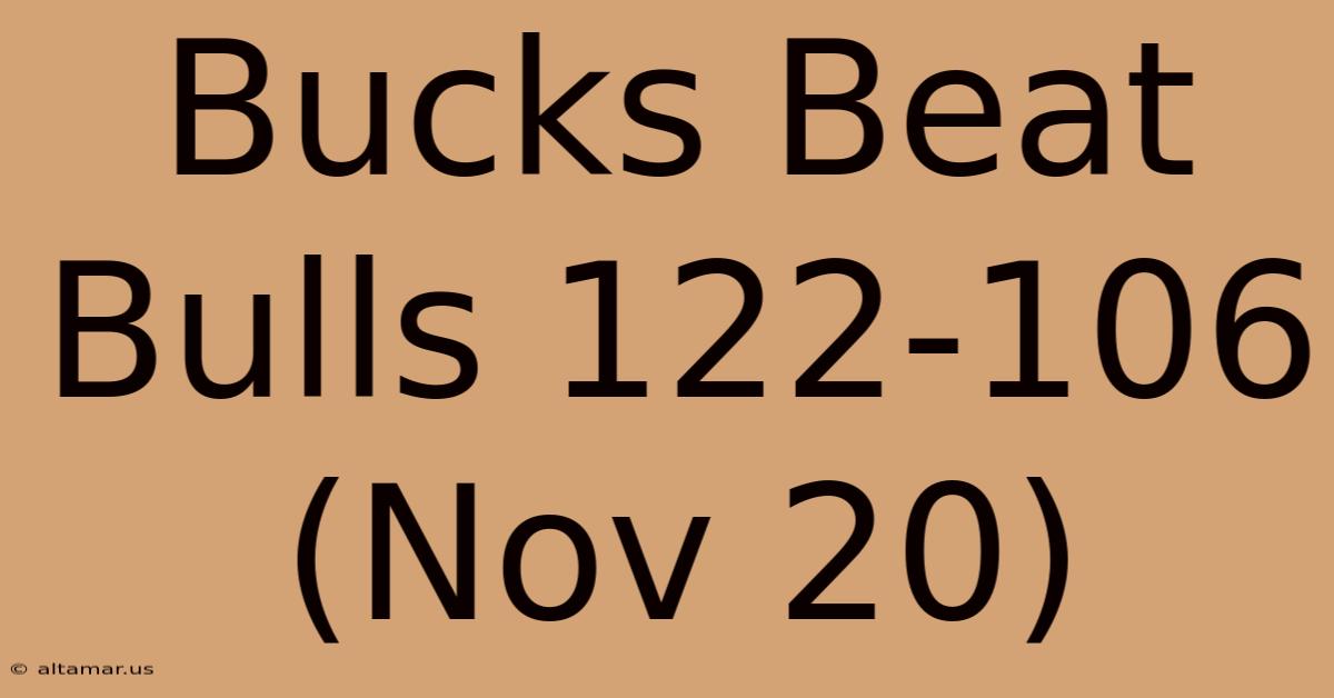 Bucks Beat Bulls 122-106 (Nov 20)