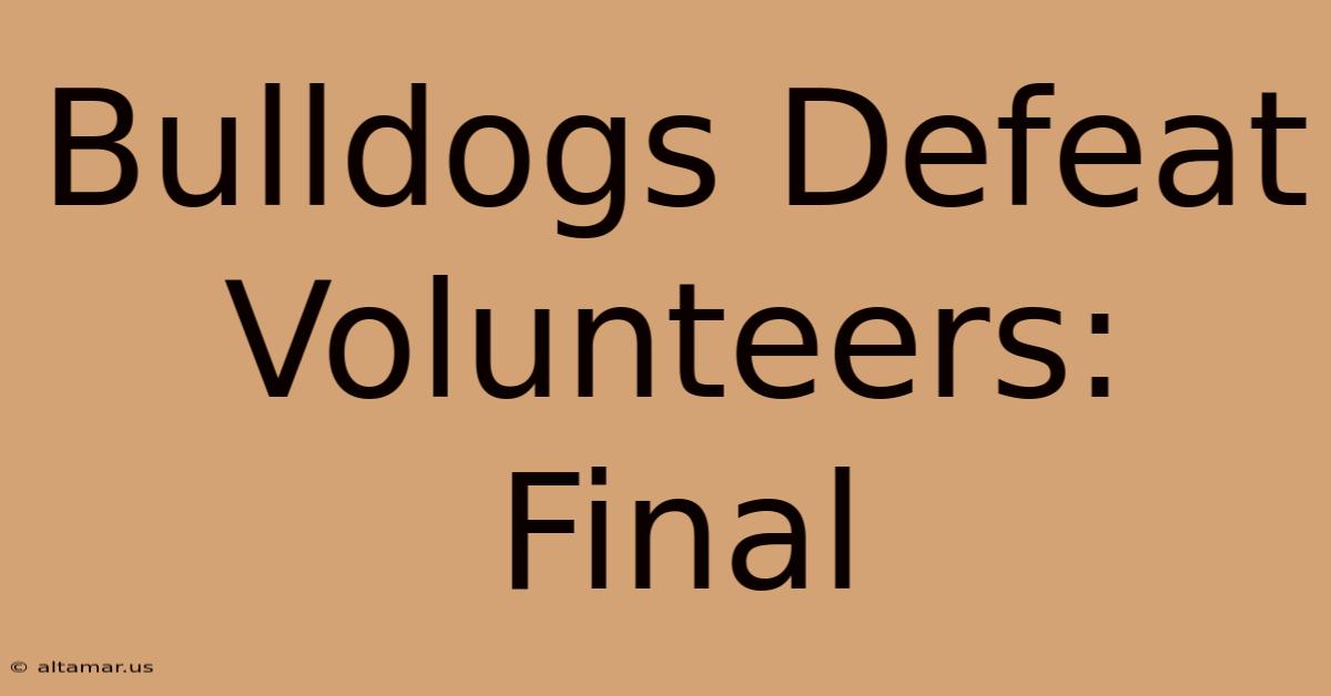 Bulldogs Defeat Volunteers: Final