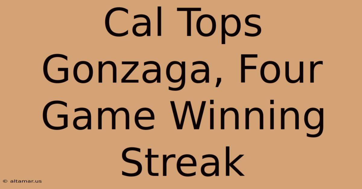 Cal Tops Gonzaga, Four Game Winning Streak