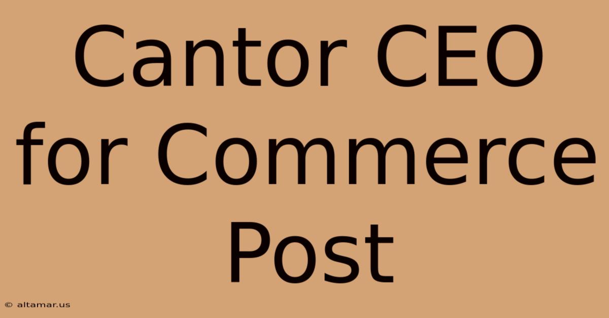 Cantor CEO For Commerce Post