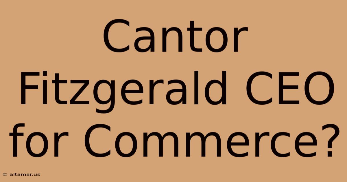 Cantor Fitzgerald CEO For Commerce?