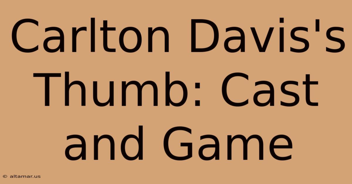 Carlton Davis's Thumb: Cast And Game