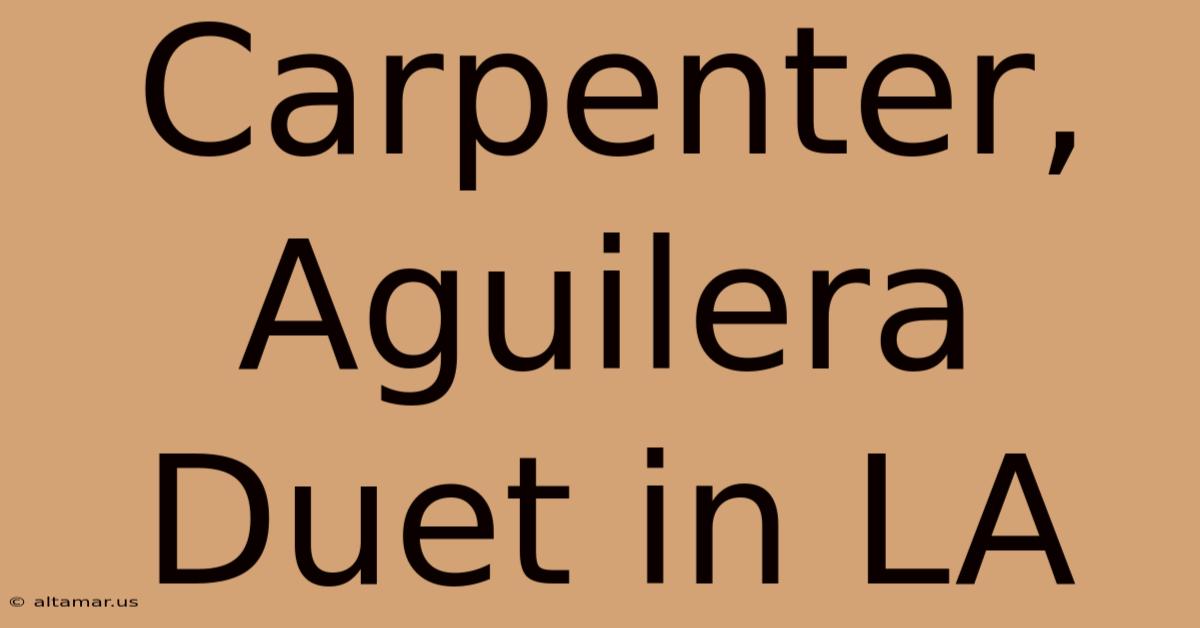 Carpenter, Aguilera Duet In LA