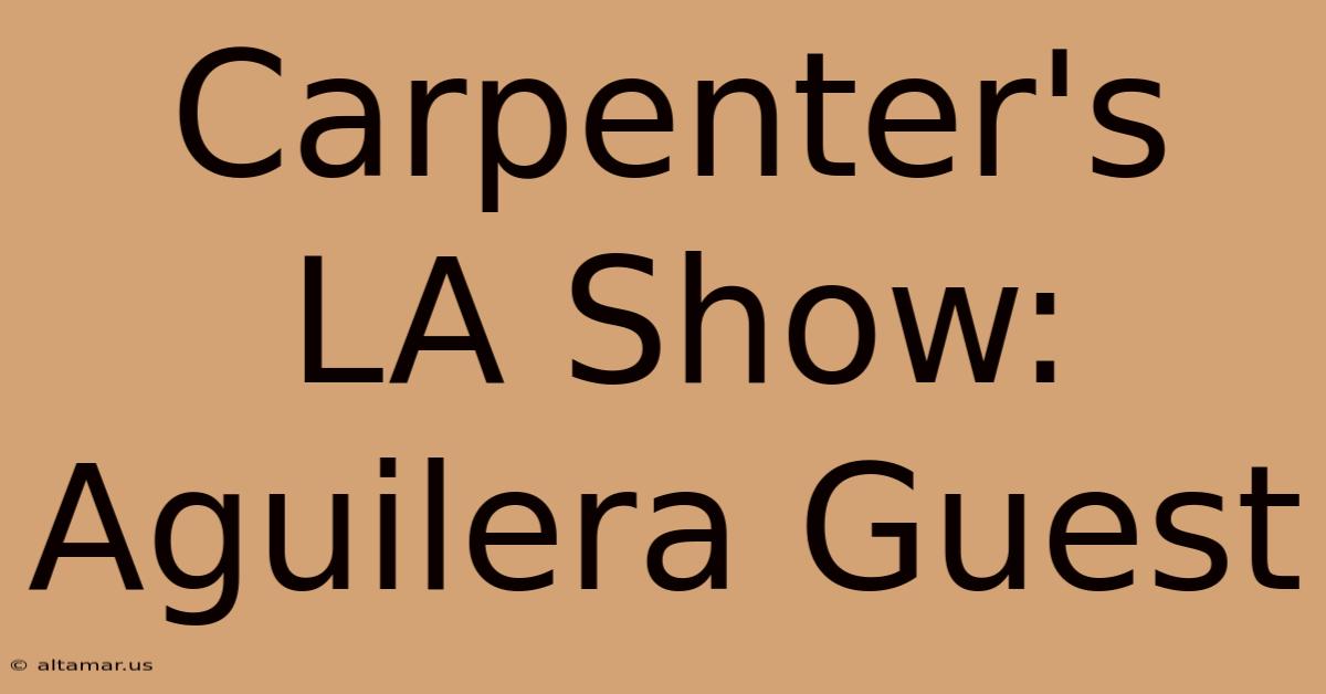 Carpenter's LA Show: Aguilera Guest