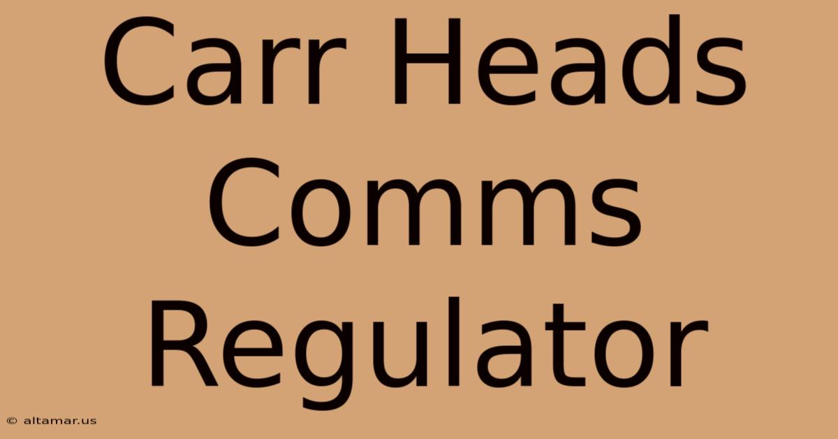 Carr Heads Comms Regulator