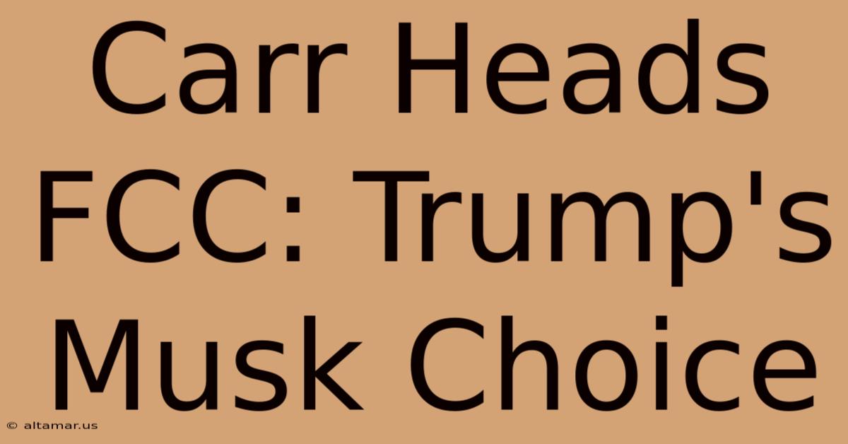 Carr Heads FCC: Trump's Musk Choice