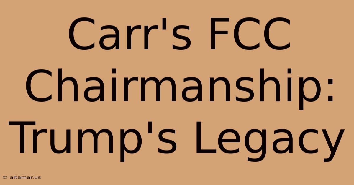 Carr's FCC Chairmanship: Trump's Legacy