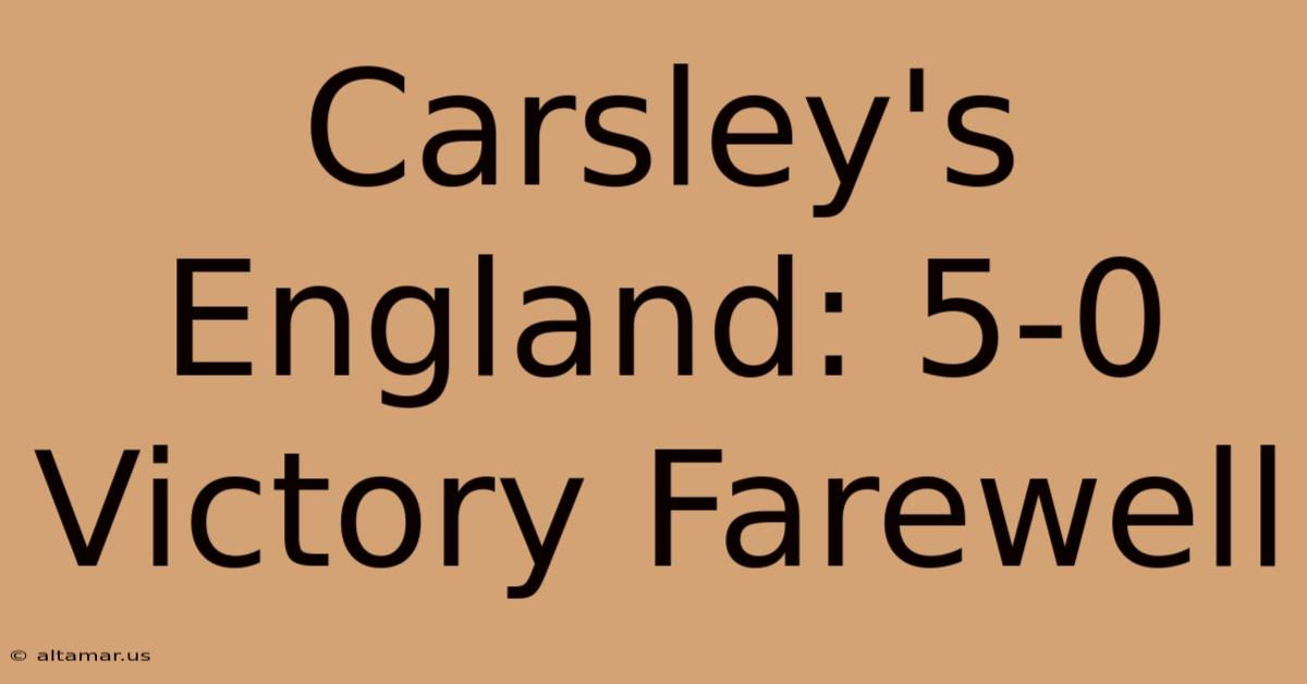 Carsley's England: 5-0 Victory Farewell