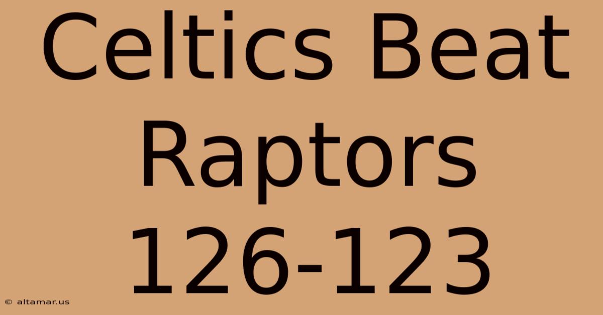 Celtics Beat Raptors 126-123