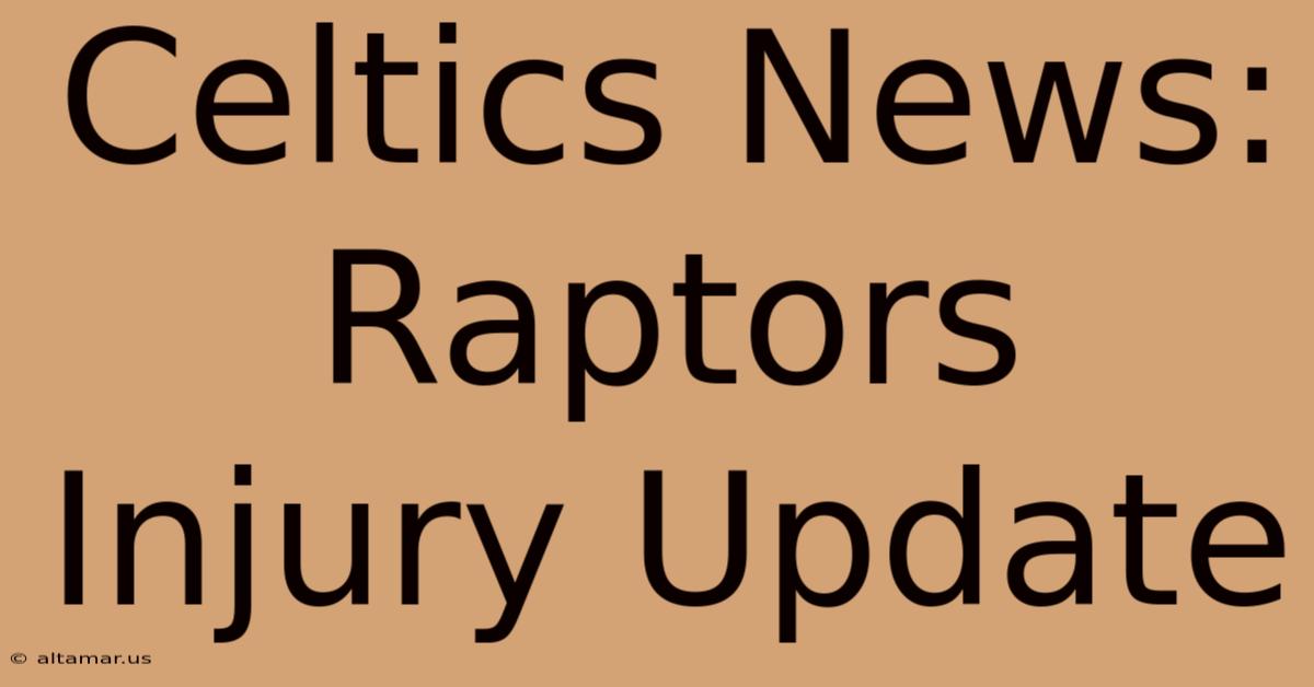 Celtics News: Raptors Injury Update