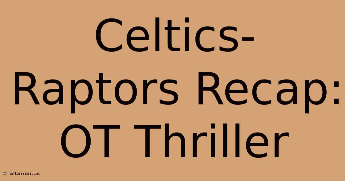 Celtics-Raptors Recap: OT Thriller