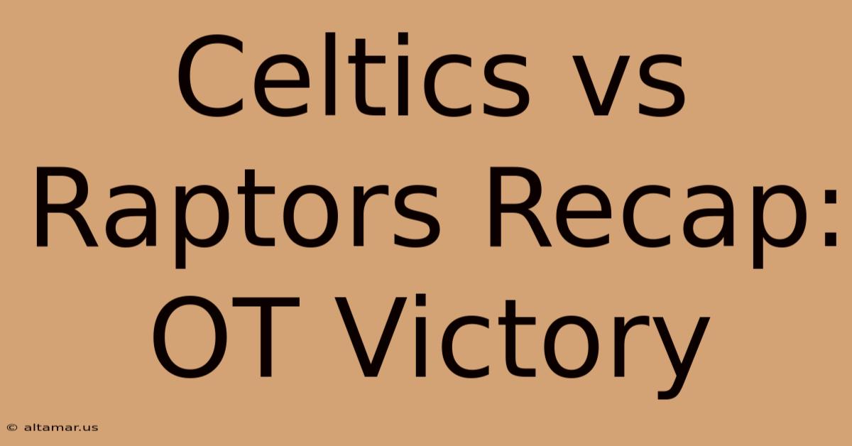 Celtics Vs Raptors Recap: OT Victory